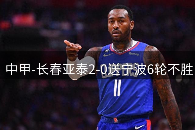 中甲-长春亚泰2-0送宁波6轮不胜 奥莫伊胡安弗2助 卡米洛樊超破门