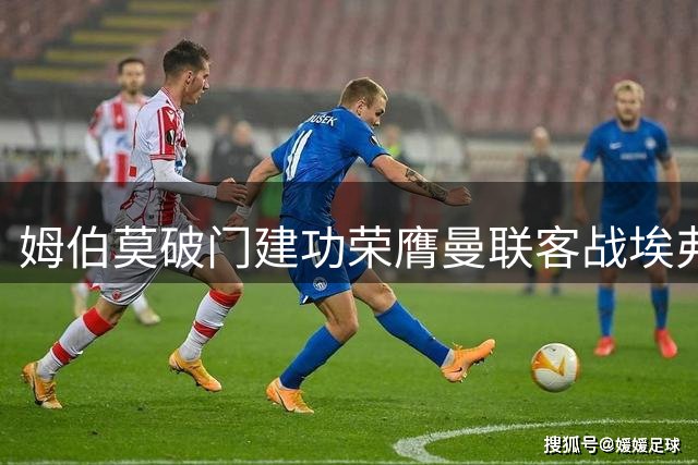 姆伯莫破门建功荣膺曼联客战埃弗顿最佳球员